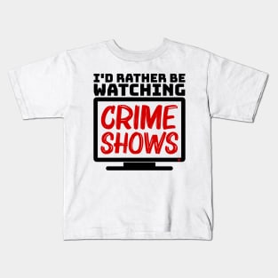 I'd rather be watching crime shows Kids T-Shirt